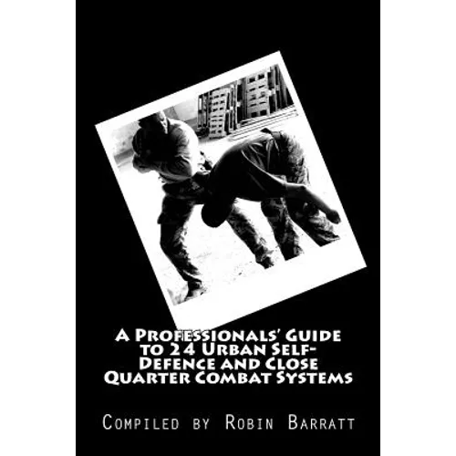 A Professionals' Guide to 24 Urban Self-Defence and Close Quarter Combat Systems
