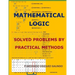 Mathematical Logic: Solved Problems by Practical Methods