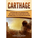 Carthage: A Captivating Guide to the Carthaginian Empire and Its Conflicts with the Ancient Greek City-States and the Roman Republic in the Sicilian W
