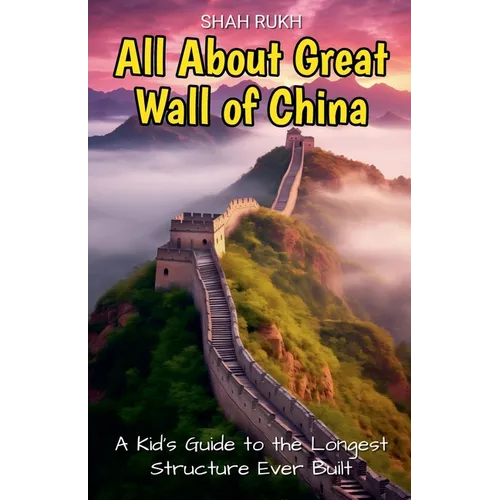 All About Great Wall of China: A Kid's Guide to the Longest Structure Ever Built