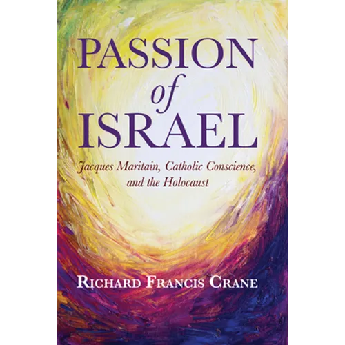 Passion of Israel: Jacques Maritain, Catholic Conscience, and the Holocaust
