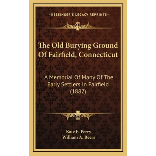 The Old Burying Ground Of Fairfield, Connecticut: A Memorial Of Many Of The Early Settlers In Fairfield (1882)