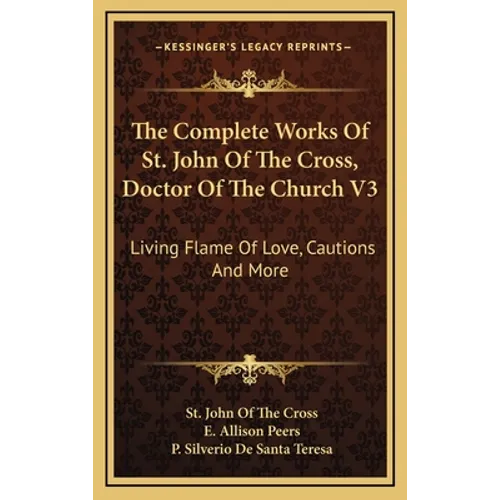 The Complete Works Of St. John Of The Cross, Doctor Of The Church V3: Living Flame Of Love, Cautions And More