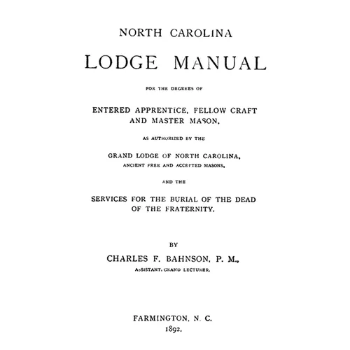 North Carolina Lodge Manual: For The Degrees Of Entered Apprentice, Fellow Craft And Master Mason, As Authorized By The Grand Lodge Of North Carolina,