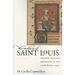 The Making of Saint Louis: Kingship, Sanctity, and Crusade in the Later Middle Ages