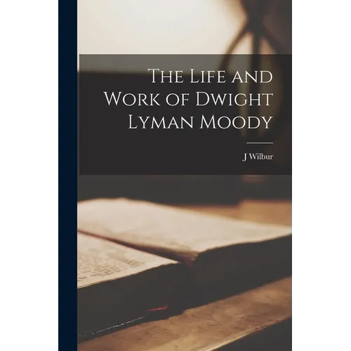 The Life and Work of Dwight Lyman Moody