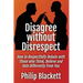Disagree without Disrespect: How to Respectfully Debate with Those who Think, Believe and Vote Differently from You
