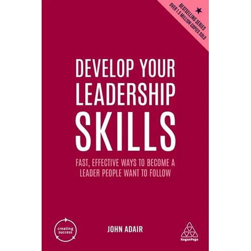 Develop Your Leadership Skills: Fast, Effective Ways to Become a Leader People Want to Follow