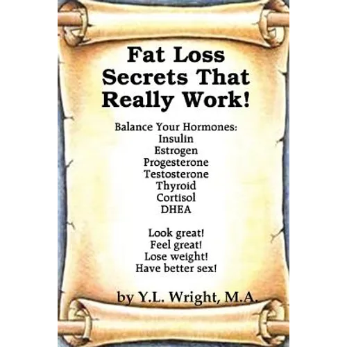 Fat Loss Secrets that Really Work! Balance Your Hormones: Insulin, Estrogen, Progesterone, Testosterone, Thyroid, Cortisol, and DHEA