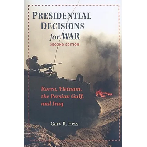 Presidential Decisions for War: Korea, Vietnam, the Persian Gulf, and Iraq