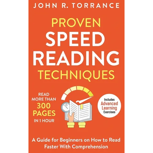 Proven Speed Reading Techniques: Read More Than 300 Pages in 1 Hour. A Guide for Beginners on How to Read Faster With Comprehension (Includes Advanced