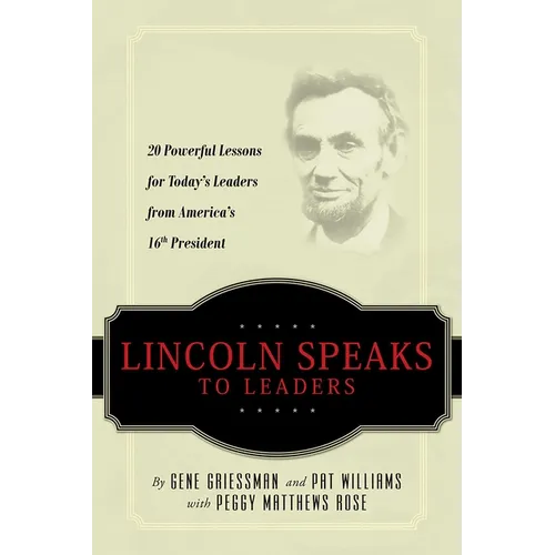 Lincoln Speaks to Leaders: 20 Powerful Lessons for Today's Leaders from America's 16th President