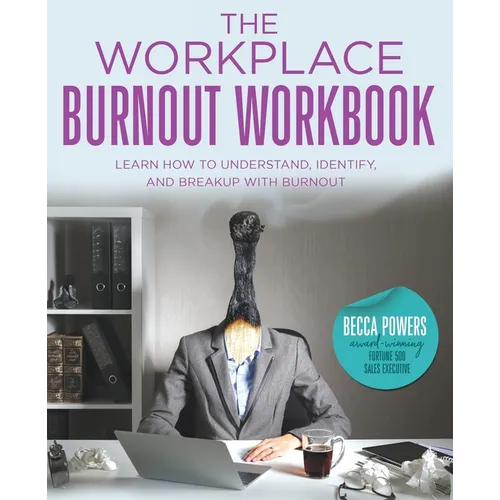 The Workplace Burnout Workbook: Learn How to Understand, Identify, and Breakup with Burnout