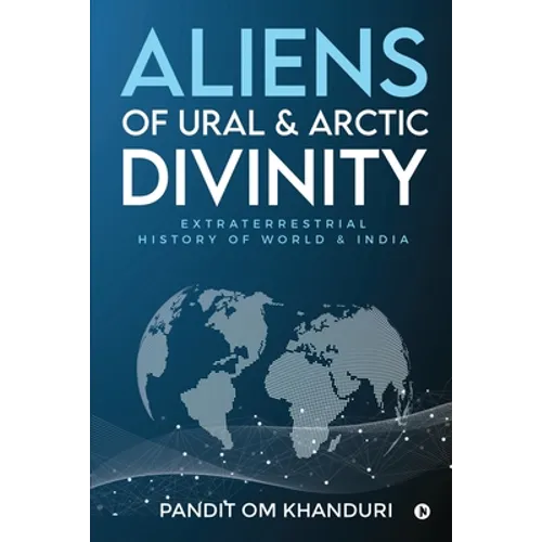 Aliens of Ural & Arctic Divinity: Extraterrestrial History of World & India