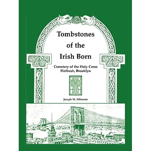 Tombstones of the Irish Born: Cemetery of the Holy Cross, Flatbush, Brooklyn