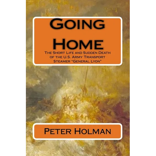 Going Home: The Short Life and Sudden Death of the U.S. Army Transport Steamer "General Lyon"