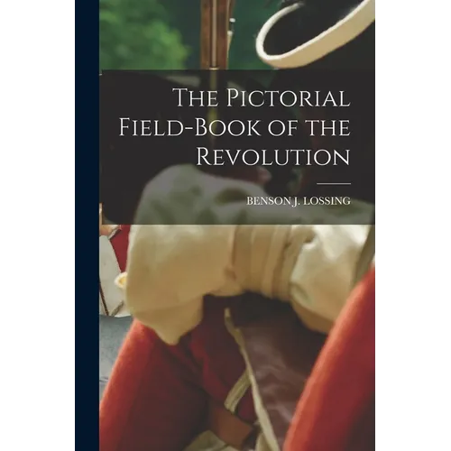 The Pictorial Field-Book of the Revolution