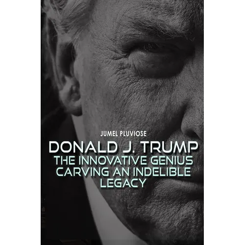 Donald J Trump: The Innovative Genius Carving an Indelible Legacy.