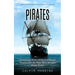 Pirates: Golden Age of Piracy & History From Beginning to End (Surprising Story of the Caribbean Pirates and the Man Who Brought Them Down)