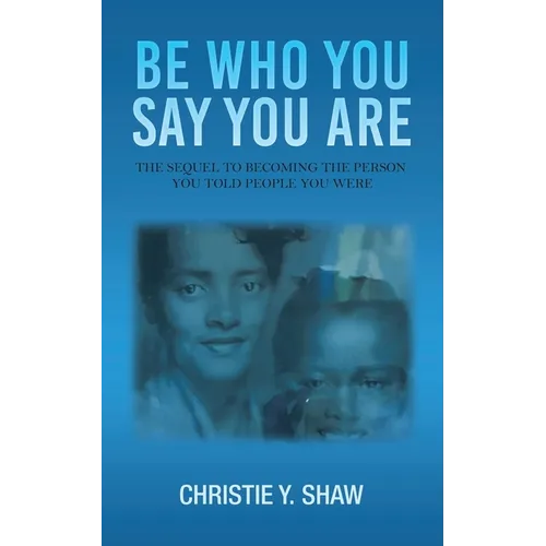 Be Who You Say You Are: The Sequel to Becoming the Person You Told People You Were