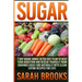 Sugar - Sarah Brooks: 7 Day Sugar Junkie Detox Diet Plan To Beat Your Addiction And Rescue Yourself From Cravings Easily And Naturally With