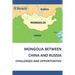 Mongolia Between China and Russia - Challenges and Opportunities