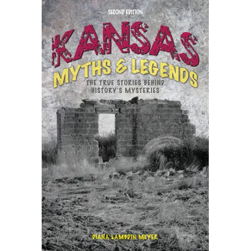 Kansas Myths and Legends: The True Stories Behind History's Mysteries