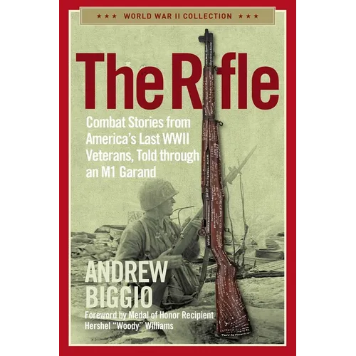 The Rifle: Combat Stories from America's Last WWII Veterans, Told Through an M1 Garand