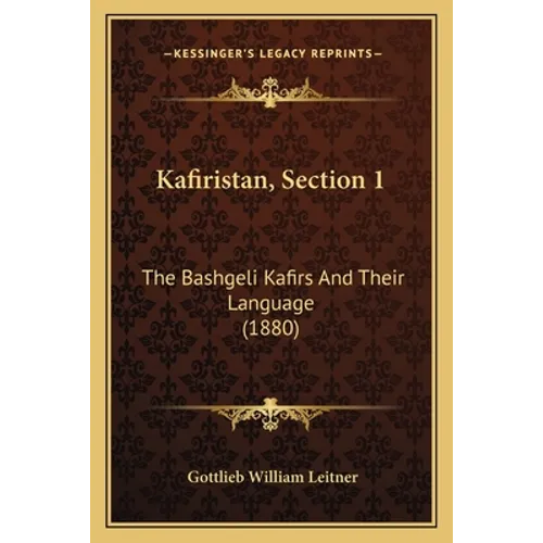 Kafiristan, Section 1: The Bashgeli Kafirs And Their Language (1880)