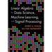 Linear Algebra for Data Science, Machine Learning, and Signal Processing