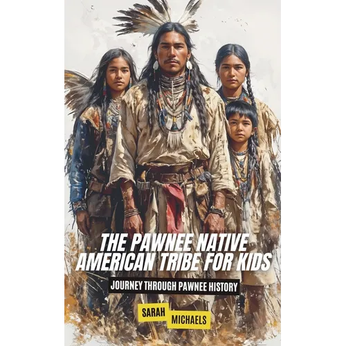The Pawnee Native American Tribe For Kids: Journey into Pawnee Culture