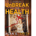 How to UnBreak Your Health: Your Map to the World of Complementary and Alternative Therapies, 2nd Edition