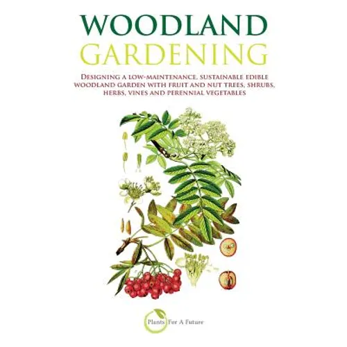 Woodland Gardening (B&w Version): Designing a Low-Maintenance, Sustainable Edible Woodland Garden