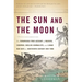 The Sun and the Moon: The Remarkable True Account of Hoaxers, Showmen, Dueling Journalists, and Lunar Man-Bats in Nineteenth-Century New York