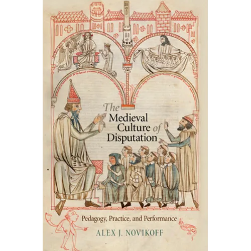 The Medieval Culture of Disputation: Pedagogy, Practice, and Performance