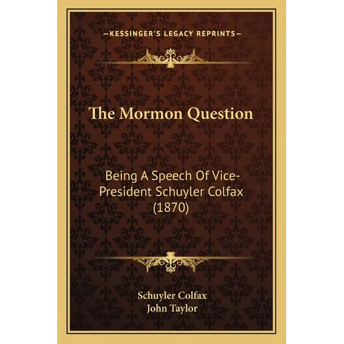 The Mormon Question: Being A Speech Of Vice-President Schuyler Colfax (1870)
