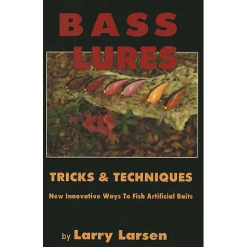 Bass Lures Trick & Techniques: New, Innovative Ways to Fish Artificial Baits