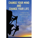 Change Your Mind and Change Your Life: A Step-by-Step Guide to Letting Go of Your Past