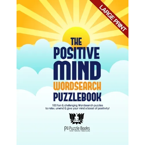 The Positive Mind Wordsearch Puzzlebook: 100 Fun & Challenging Wordsearch Puzzles to Relax, Unwind & Give Your Mind a Boost of Positivity