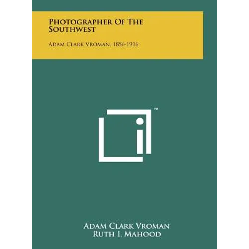 Photographer Of The Southwest: Adam Clark Vroman, 1856-1916