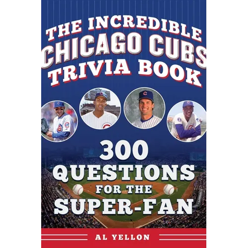 The Incredible Chicago Cubs Trivia Book: 300 Questions for the Super-Fan