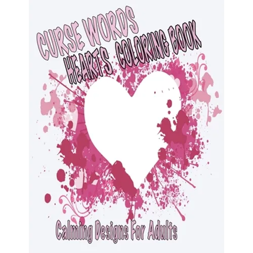 Curse Words Hearts Coloring Book: Calming Designs For Adults, Color Away Anger and Frustration