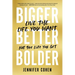 Bigger, Better, Bolder: Live the Life You Want, Not the Life You Get