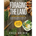 Foraging the Land: A Comprehensive Beginners Guide to Confidently Identify, Harvest and Prepare Enriching Edible Wild Plants