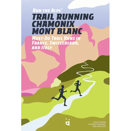 Run the Alps' Trail Running Chamonix-Mont Blanc: 30 Must-Do Trail Runs