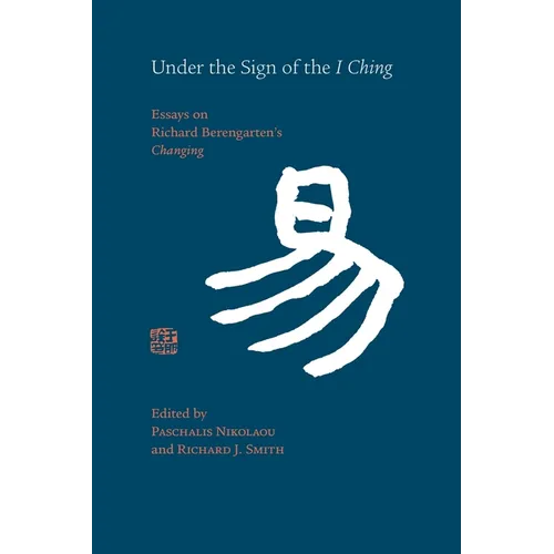 Under the Sign of the I Ching: Essays on Richard Berengarten's 'Changing'