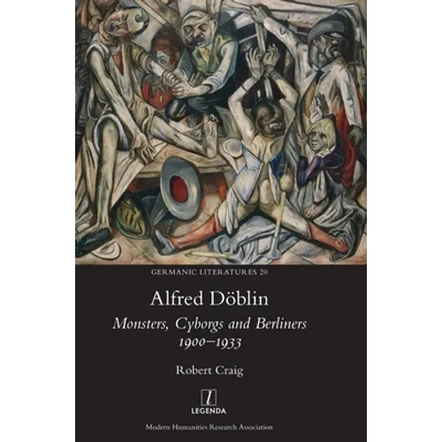 Alfred Döblin: Monsters, Cyborgs and Berliners 1900-1933