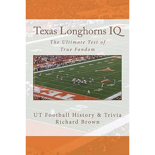 Texas Longhorns IQ: The Ultimate Test of True Fandom (UT Football History & Trivia)