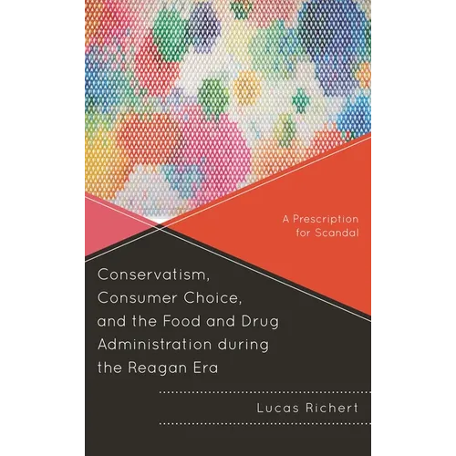 Conservatism, Consumer Choice, and the Food and Drug Administration During the Reagan Era: A Prescription for Scandal
