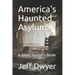 America's Haunted Asylums: A Ghost Hunter's Guide